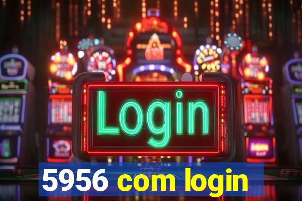 5956 com login